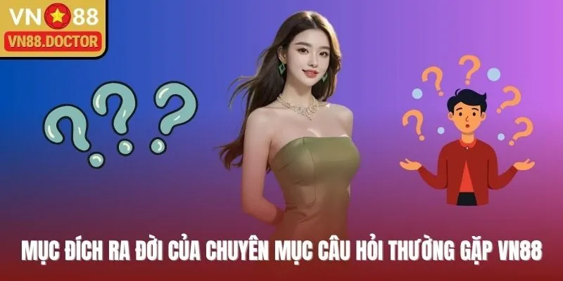 Mục đích ra đời của chuyên mục câu hỏi thường gặp VN88